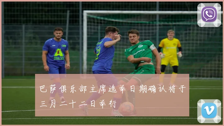 巴萨俱乐部主席选举日期确认将于三月二十二日举行