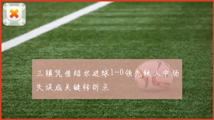 三镇凭借绍尔进球1-0领先铁人中场失误成关键转折点